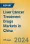 Liver Cancer Treatment Drugs Markets in China - Product Image