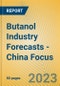 Butanol Industry Forecasts - China Focus - Product Image