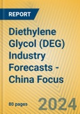 Diethylene Glycol (DEG) Industry Forecasts - China Focus- Product Image