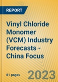 Vinyl Chloride Monomer (VCM) Industry Forecasts - China Focus- Product Image