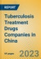 Tuberculosis Treatment Drugs Companies in China - Product Image