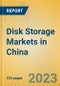 Disk Storage Markets in China - Product Image