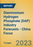 Diammonium Hydrogen Phosphate (DAP) Industry Forecasts - China Focus- Product Image