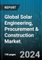 Global Solar Engineering, Procurement & Construction Market by Product (Ground Mounted, Rooftop), Technology (Concentrated Solar Power, Photovoltaic), Application - Forecast 2023-2030 - Product Thumbnail Image