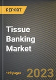Tissue Banking Market Research Report by Product (Consumables and Equipment), Application, End User, State - United States Forecast to 2027 - Cumulative Impact of COVID-19- Product Image