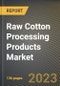 Raw Cotton Processing Products Market Research Report by Application (Cotton Lint/Fibre, Cotton Linters, and Cottonseed), End User, State - United States Forecast to 2027 - Cumulative Impact of COVID-19 - Product Thumbnail Image