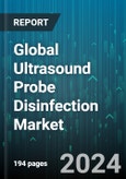 Global Ultrasound Probe Disinfection Market by Product (Consumables, Instruments, Services), Process (High-Level Disinfection, Intermediate/Low-Level Disinfection, Low-Level Disinfection), End User - Forecast 2024-2030- Product Image