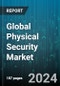 Global Physical Security Market by Component (Services, Systems), Security Level (Level 1, Level 2, Level 3), Organization Size, End-User - Forecast 2024-2030 - Product Thumbnail Image