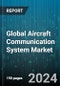 Global Aircraft Communication System Market by Component (Antennas, Receivers, Transceivers), Product (Datalink Communications, High Frequency Communications, L-Band), Fit, Platform, End User - Forecast 2024-2030 - Product Image