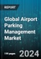 Global Airport Parking Management Market by Product (Parking Fee & Revenue Management, Parking Guidance & Slot Management, Security & Surveillance), Component (Service, Software), Deployment - Forecast 2024-2030 - Product Image