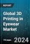 Global 3D Printing in Eyewear Market by Material (Metals, Photopolymers, Polyamide 12), Type (Customized, Ready-to-Use), Application - Forecast 2024-2030 - Product Image