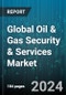Global Oil & Gas Security & Services Market by Component (Services, Solution), Security (Network Security, Physical Security), Operation - Forecast 2024-2030 - Product Image