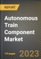 Autonomous Train Component Market Research Report by Component, Grade, Train Type, State - Cumulative Impact of COVID-19, Russia Ukraine Conflict, and High Inflation - United States Forecast 2023-2030 - Product Thumbnail Image