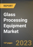Glass Processing Equipment Market Research Report by Product Types, Type, End User, State - United States Forecast to 2027 - Cumulative Impact of COVID-19- Product Image