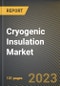 Cryogenic Insulation Market Research Report by Type, Cryogenic Equipment, Form, End-Use, State - Cumulative Impact of COVID-19, Russia Ukraine Conflict, and High Inflation - United States Forecast 2023-2030 - Product Image