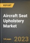 Aircraft Seat Upholstery Market Research Report by Material Type, Seat Cover Type, Seat Type, Aircraft Type, State - Cumulative Impact of COVID-19, Russia Ukraine Conflict, and High Inflation - United States Forecast 2023-2030 - Product Image