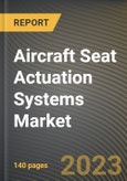 Aircraft Seat Actuation Systems Market Research Report by Type (Business Class, Economy Class, and Economy Plus Class), Mechanism, State - United States Forecast to 2027 - Cumulative Impact of COVID-19- Product Image