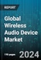 Global Wireless Audio Device Market by Product (Sound Bar, Wireless Headsets, Wireless Microphones), Technology (Bluetooth, Wi-Fi), End User - Forecast 2024-2030 - Product Thumbnail Image