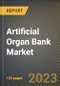 Artificial Organ Bank Market Research Report by Production Type, Technology, Bionics, State - Cumulative Impact of COVID-19, Russia Ukraine Conflict, and High Inflation - United States Forecast 2023-2030 - Product Image