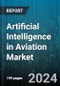 Artificial Intelligence in Aviation Market by Offering, Technology, Application, Industry vertical, Deployment Model - Global Forecast 2025-2030 - Product Image