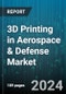 3D Printing in Aerospace & Defense Market by Material, Application - Global Forecast 2025-2030 - Product Thumbnail Image