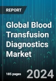 Global Blood Transfusion Diagnostics Market by Product Type (Instruments & Kits, Reagents), Application (Blood Grouping, Disease Screening), End-User - Forecast 2024-2030- Product Image