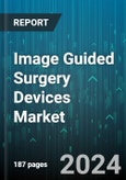 Image Guided Surgery Devices Market by Device Type, Application, End User - Global Forecast 2025-2030- Product Image
