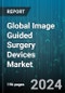 Global Image Guided Surgery Devices Market by Device Type (Computed Tomography Scanners, Endoscopes, Magnetic Resonance Imaging), Application (Cardiac Surgery, Gastroenterology, Neurosurgery), End User - Forecast 2024-2030 - Product Image