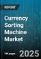 Currency Sorting Machine Market by Product (Desktop, Handheld), Type (Banknote Sorter, Discriminator), Category, Distribution Channel, End User Industry - Global Forecast 2025-2030 - Product Image