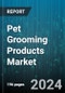Pet Grooming Products Market by Type, Distribution Channel - Global Forecast 2025-2030 - Product Image