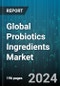 Global Probiotics Ingredients Market by Source (Bacteria, Yeast), Form (Dry Form, Liquid Form), End-User, Application - Forecast 2024-2030 - Product Image
