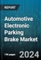 Automotive Electronic Parking Brake Market by Type, Vehicle, Distribution - Global Forecast 2025-2030 - Product Image