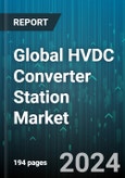 Global HVDC Converter Station Market by Technology (Line Commutated Converter, Voltage Source Converter), Component (Converter Transformers, Converter Unit, Converter Valves), System Configuration, Application - Forecast 2024-2030- Product Image
