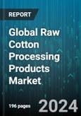 Global Raw Cotton Processing Products Market by Application (Cotton Lint or Fibre, Cotton Linters, Cottonseed), End-User (Cotton Lint Fibre - Spinners, Cotton Linters & Lint- Paper, Cottonseed Oil) - Forecast 2024-2030- Product Image