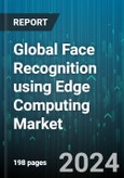 Global Face Recognition using Edge Computing Market by Component (Hardware, Services, Software), Device Type (Integrated, Standalone), Application - Forecast 2024-2030- Product Image
