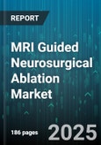MRI Guided Neurosurgical Ablation Market by Application, Type, End User - Global Forecast to 2030- Product Image