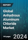 Global Anhydrous Aluminum Chloride Market by Form (Granule, Powder), Application (Dyes & Pigments, Electrolytic Production of Aluminum, Fumed Alumina) - Forecast 2024-2030- Product Image