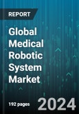 Global Medical Robotic System Market by Type (Assistive & Rehabilitation Systems, Non-Invasive Radiosurgery Robotic Systems, Non-Medical Robotics In Hospitals), Application (Laparoscopy, Neurology, Orthopedics Robotic Systems) - Forecast 2024-2030- Product Image