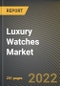 Luxury Watches Market Research Report by Type, by Gender, by Distribution, by Region - Global Forecast to 2027 - Cumulative Impact of COVID-19 - Product Image
