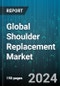 Global Shoulder Replacement Market by Type (Anatomic Total Shoulder Replacements, Reverse Total Shoulder Replacements), Application (Avascular Necrosis, Primary Osteoarthritis, Proximal Humerus Fracture), End User - Forecast 2024-2030 - Product Image