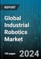 Global Industrial Robotics Market by Type (Articulated Robots, Cartesian Robots, Cylindrical Robots), Function (Assembling & Disassembling, Material Handling, Milling, Cutting, & Processing), Application - Forecast 2024-2030 - Product Image