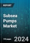 Subsea Pumps Market by Type, Application - Global Forecast 2025-2030 - Product Image