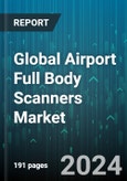Global Airport Full Body Scanners Market by Technology (Backscatter X-Ray Scanner, Millimeter Wave Scanner), Airport Class (Class A, Class B, Class C) - Forecast 2024-2030- Product Image