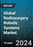 Global Radiosurgery Robotic Systems Market by Product Type (Instrument & Accessories, Robotic System, System Services), Source (Gamma-Ray Based Systems, Proton-Beam Based Systems, X-ray Based Systems), End-User - Forecast 2024-2030- Product Image