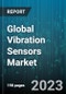 Global Vibration Sensors Market by Material (Doped Silicon, Piezoelectric Ceramics, Quartz), Sensor Type (Accelerometers, Displacement Sensors, Gyroscopes), Equipment, Industry - Cumulative Impact of COVID-19, Russia Ukraine Conflict, and High Inflation - Forecast 2023-2030 - Product Image
