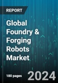 Global Foundry & Forging Robots Market by Type (Electric Drive Robots, Hydraulic Robots), Application (Automotive Industry, Metal Foundry Industry, Semiconductor Foundry Industry) - Forecast 2024-2030- Product Image