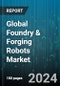 Global Foundry & Forging Robots Market by Type (Electric Drive Robots, Hydraulic Robots), Application (Automotive Industry, Metal Foundry Industry, Semiconductor Foundry Industry) - Forecast 2024-2030 - Product Image