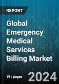 Global Emergency Medical Services Billing Market by Use (Air Ambulance Services, Land Ambulance Services, Water Ambulance Services), Component (In-House, Outsourced), Deployment - Forecast 2024-2030- Product Image