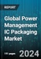 Global Power Management IC Packaging Market by Type (BGA, HSOP32, HVNON10), Solution (Configurable PMICs, DC-to-DC Solutions, Linear Voltage Regulators), Application - Forecast 2024-2030 - Product Image