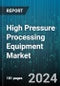 High Pressure Processing Equipment Market by Orientation, Vessel Volume, Application - Global Forecast 2025-2030 - Product Image